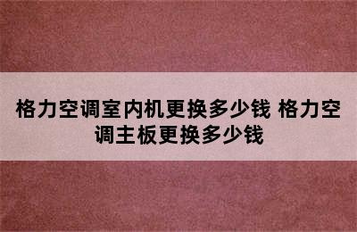 格力空调室内机更换多少钱 格力空调主板更换多少钱